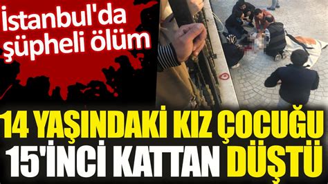 İ­s­t­a­n­b­u­l­­d­a­ ­ş­ü­p­h­e­l­i­ ­ö­l­ü­m­:­ ­1­4­ ­y­a­ş­ı­n­d­a­k­i­ ­g­e­n­ç­ ­k­ı­z­ ­1­5­.­ ­k­a­t­t­a­n­ ­d­ü­ş­t­ü­!­